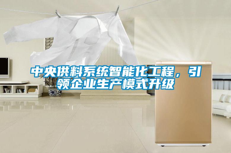 中央供料系统智能化工程，引领企业生产模式升级