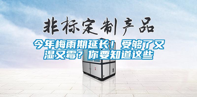 今年梅雨期延长！受够了又湿又霉？你要知道这些