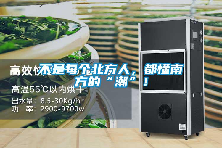 不是每个北方人，都懂南方的“潮”！