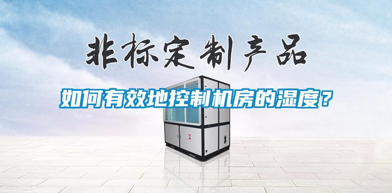 如何有效地控制机房的湿度？