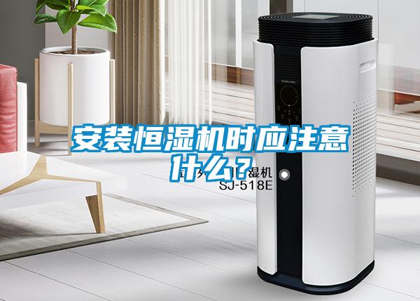 安装恒湿机时应注意什么？
