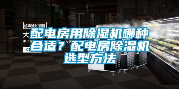 配电房用香蕉视频国产APP下载机哪种合适？配电房香蕉视频国产APP下载机选型方法