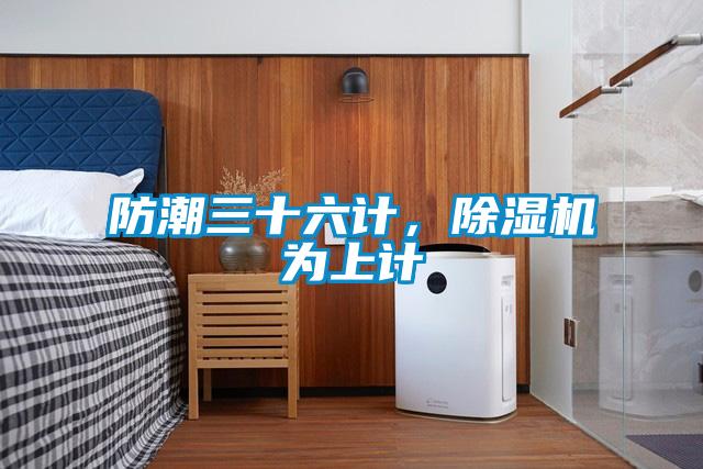 防潮三十六计，香蕉视频国产APP下载机为上计