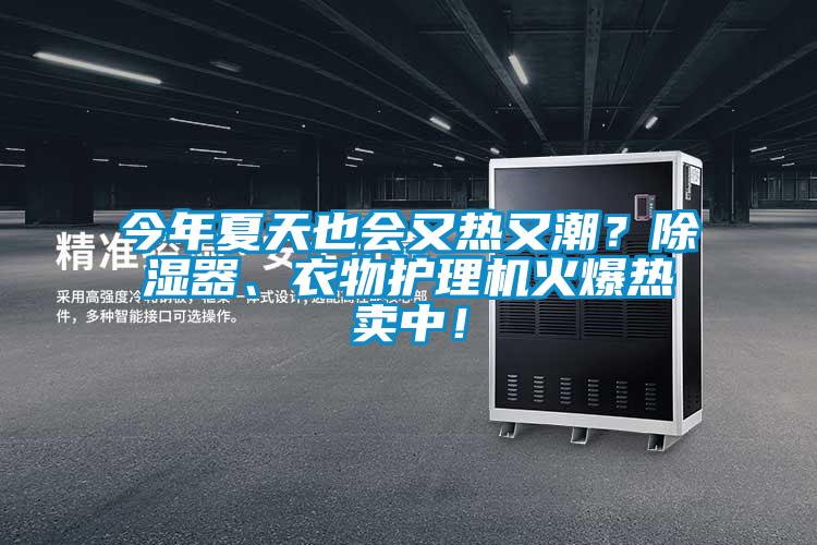 今年夏天也会又热又潮？香蕉视频国产APP下载器、衣物护理机火爆热卖中！