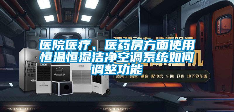 医院医疗、医药房方面使用恒温恒湿洁净空调系统如何调整功能