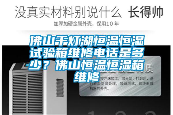 佛山千灯湖恒温恒湿试验箱维修电话是多少？佛山恒温恒湿箱维修