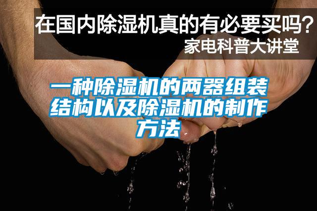 一种香蕉视频国产APP下载机的两器组装结构以及香蕉视频国产APP下载机的制作方法