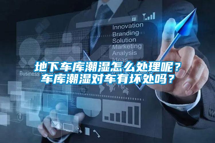 地下车库潮湿怎么处理呢？车库潮湿对车有坏处吗？