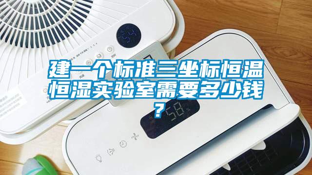 建一个标准三坐标恒温恒湿实验室需要多少钱？