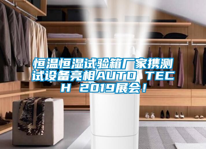 恒温恒湿试验箱厂家携测试设备亮相AUTO TECH 2019展会！