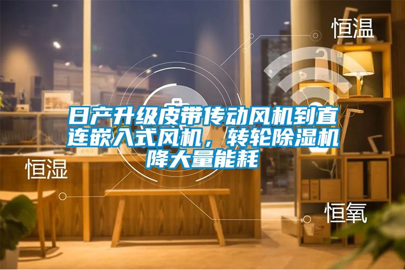 日产升级皮带传动风机到直连嵌入式风机，转轮香蕉视频国产APP下载机降大量能耗