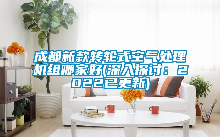 成都新款转轮式空气处理机组哪家好(深入探讨：2022已更新)
