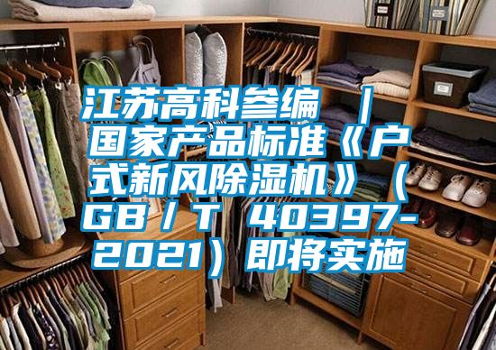 江苏高科参编 ｜ 国家产品标准《户式新风香蕉视频国产APP下载机》（GB／T 40397-2021）即将实施