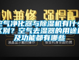 行业下载香蕉直播视频观看空气净化器与香蕉视频国产APP下载机有什么区别？空气去湿器的用途以及功能都有哪些