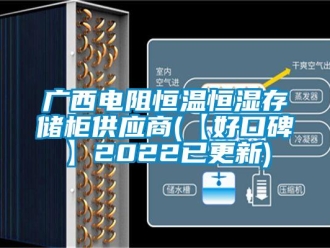 知识百科广西电阻恒温恒湿存储柜供应商(【好口碑】2022已更新)