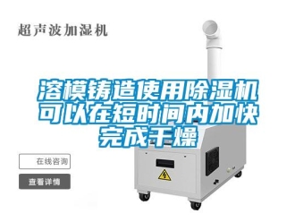 行业下载香蕉直播视频观看溶模铸造使用香蕉视频国产APP下载机可以在短时间内加快完成干燥