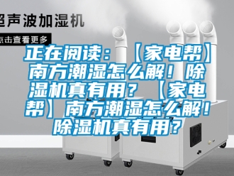 行业下载香蕉直播视频观看正在阅读：【家电帮】南方潮湿怎么解！香蕉视频国产APP下载机真有用？【家电帮】南方潮湿怎么解！香蕉视频国产APP下载机真有用？