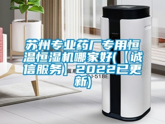 知识百科苏州专业药厂专用恒温恒湿机哪家好(【诚信服务】2022已更新)