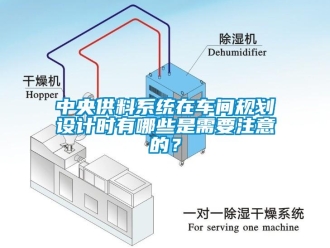 知识百科中央供料系统在车间规划设计时有哪些是需要注意的？